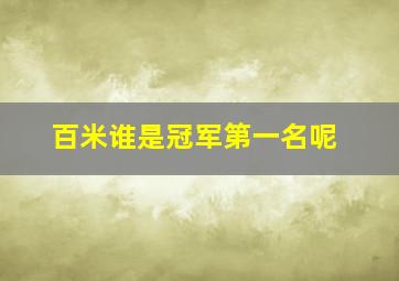 百米谁是冠军第一名呢