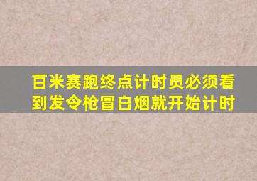 百米赛跑终点计时员必须看到发令枪冒白烟就开始计时