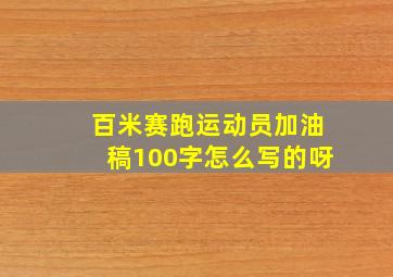 百米赛跑运动员加油稿100字怎么写的呀