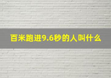 百米跑进9.6秒的人叫什么