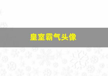 皇室霸气头像