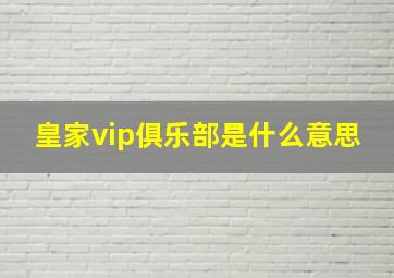 皇家vip俱乐部是什么意思