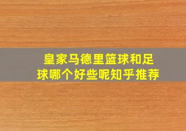 皇家马德里篮球和足球哪个好些呢知乎推荐