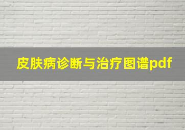 皮肤病诊断与治疗图谱pdf