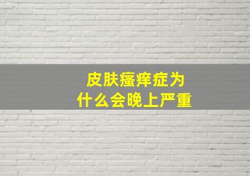 皮肤瘙痒症为什么会晚上严重