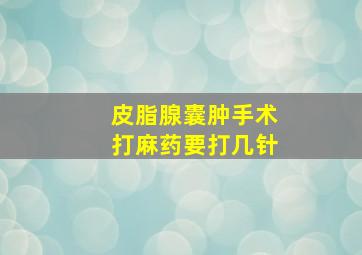 皮脂腺囊肿手术打麻药要打几针