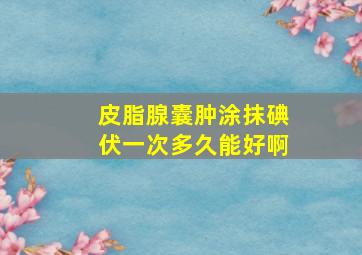 皮脂腺囊肿涂抹碘伏一次多久能好啊