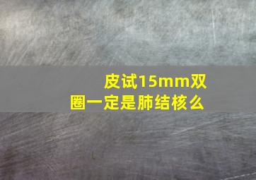 皮试15mm双圈一定是肺结核么