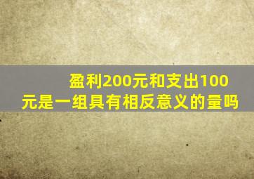 盈利200元和支出100元是一组具有相反意义的量吗