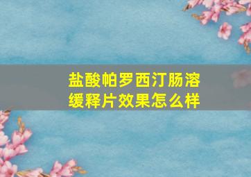 盐酸帕罗西汀肠溶缓释片效果怎么样