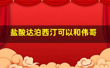 盐酸达泊西汀可以和伟哥