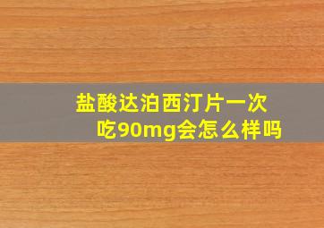 盐酸达泊西汀片一次吃90mg会怎么样吗