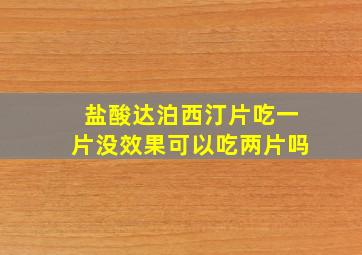 盐酸达泊西汀片吃一片没效果可以吃两片吗