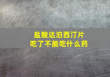 盐酸达泊西汀片吃了不能吃什么药