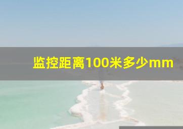 监控距离100米多少mm