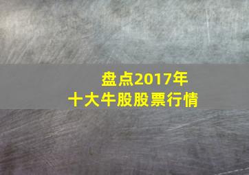 盘点2017年十大牛股股票行情