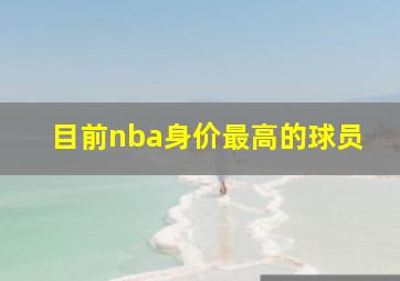 目前nba身价最高的球员