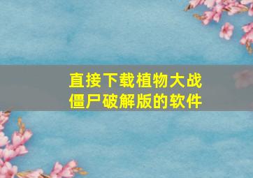 直接下载植物大战僵尸破解版的软件