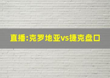 直播:克罗地亚vs捷克盘口