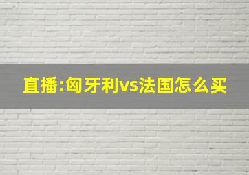 直播:匈牙利vs法国怎么买