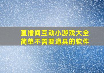 直播间互动小游戏大全简单不需要道具的软件