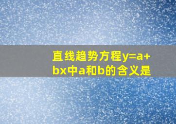 直线趋势方程y=a+bx中a和b的含义是