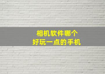 相机软件哪个好玩一点的手机