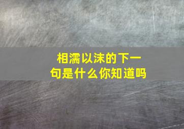 相濡以沫的下一句是什么你知道吗