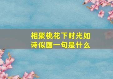 相聚桃花下时光如诗似画一句是什么