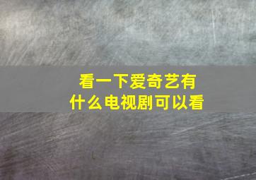 看一下爱奇艺有什么电视剧可以看