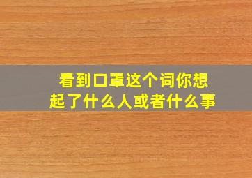 看到口罩这个词你想起了什么人或者什么事