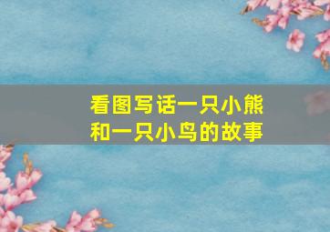 看图写话一只小熊和一只小鸟的故事