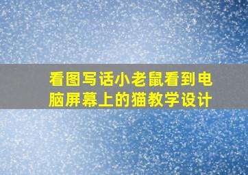 看图写话小老鼠看到电脑屏幕上的猫教学设计