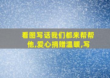 看图写话我们都来帮帮他,爱心捐赠温暖,写