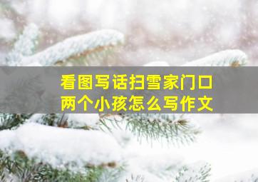 看图写话扫雪家门口两个小孩怎么写作文