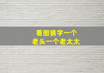 看图猜字一个老头一个老太太