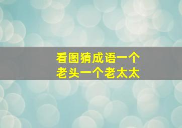 看图猜成语一个老头一个老太太