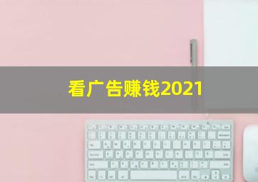 看广告赚钱2021