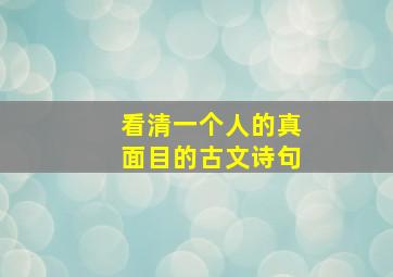 看清一个人的真面目的古文诗句