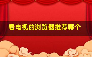 看电视的浏览器推荐哪个