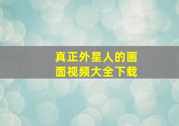 真正外星人的画面视频大全下载