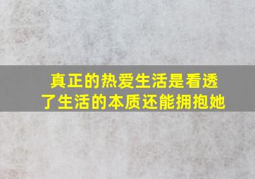 真正的热爱生活是看透了生活的本质还能拥抱她