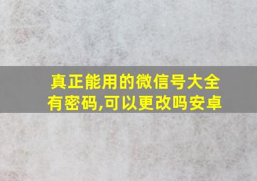 真正能用的微信号大全有密码,可以更改吗安卓