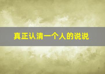 真正认清一个人的说说