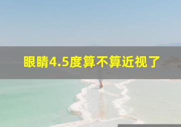 眼睛4.5度算不算近视了