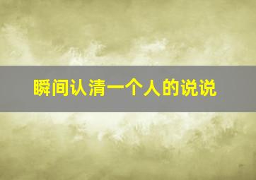 瞬间认清一个人的说说