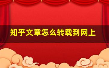 知乎文章怎么转载到网上