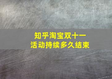 知乎淘宝双十一活动持续多久结束