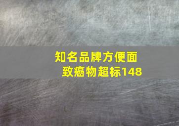 知名品牌方便面致癌物超标148