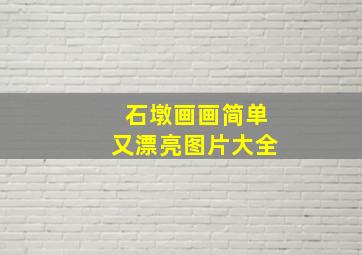 石墩画画简单又漂亮图片大全